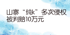 山寨“純k”多次侵權被判賠10萬元