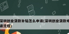 深圳創(chuàng)業(yè)貸款補貼怎么申請(深圳創(chuàng)業(yè)貸款申請流程)